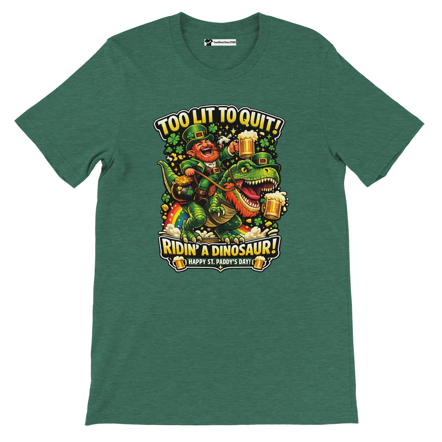 Green St. Patrick's Day tee with leprechaun riding dinosaur, holding beer, text 'Too Lit to Quit! Ridin' a Dinosaur!'
