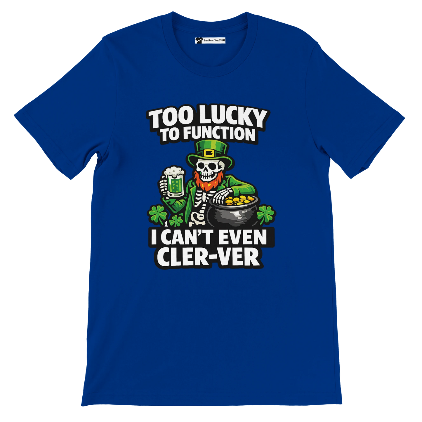 Blue St. Patrick's Day tee with skeleton leprechaun, beer, gold pot, shamrocks, and 'Too Lucky to Function' text