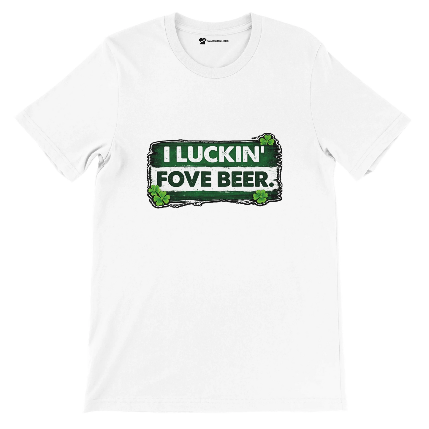White t-shirt with green shamrock sign reading 'I LUCKIN' FOVE BEER.' great for St. Patrick's Day.
