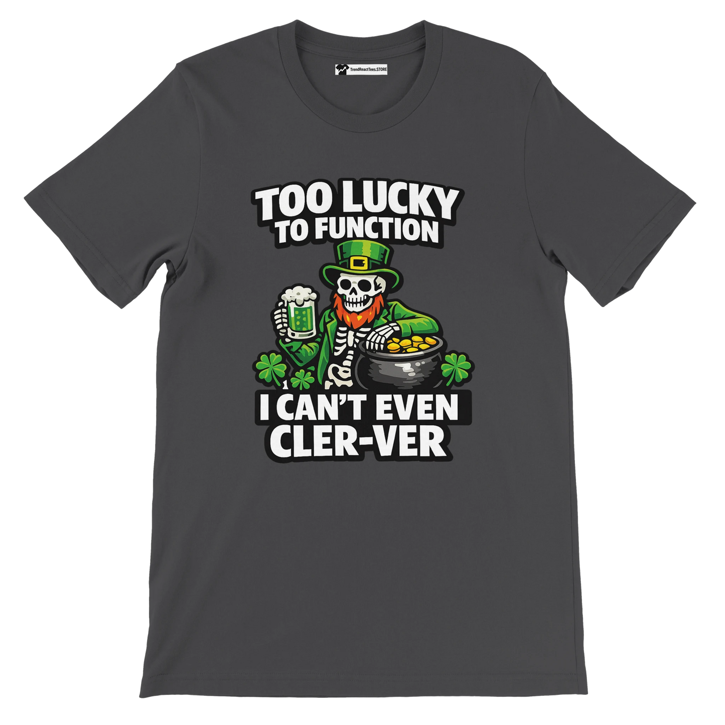 Dark gray St. Patrick's Day tee with skeleton leprechaun, beer, gold coins, shamrocks, and funny 'Too Lucky to Function' text
