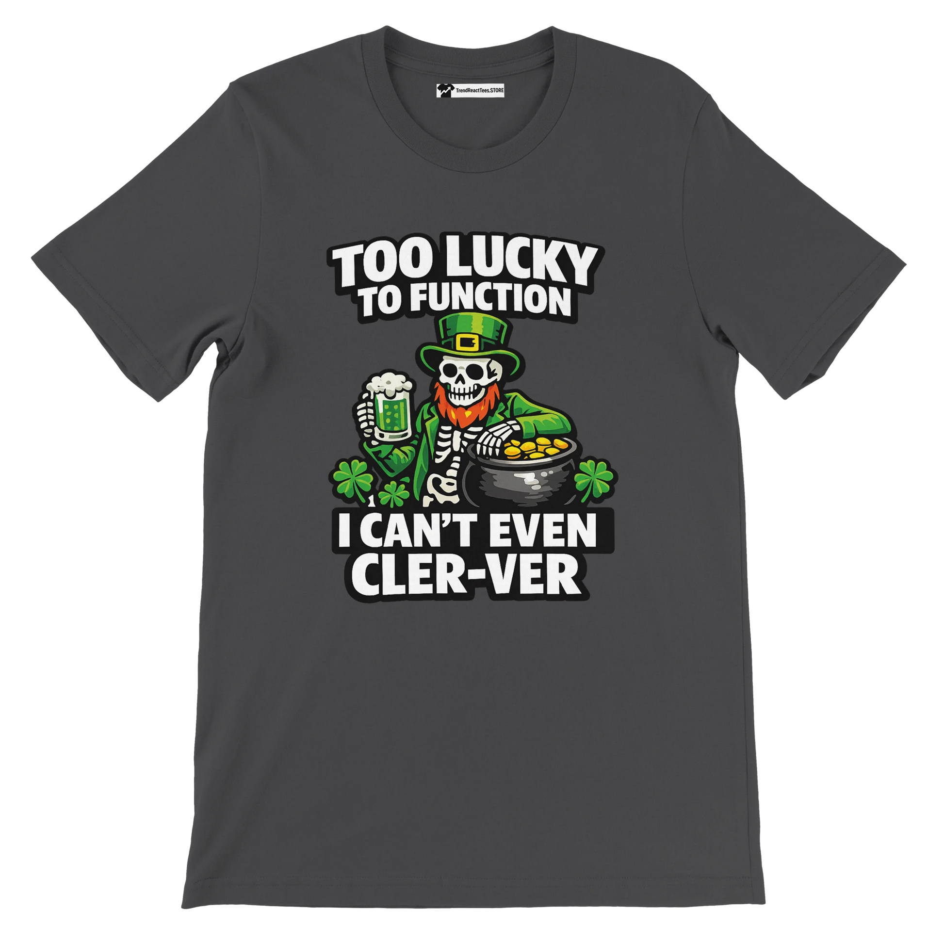 Dark gray St. Patrick's Day tee with skeleton leprechaun, beer, gold coins, shamrocks, and funny 'Too Lucky to Function' text