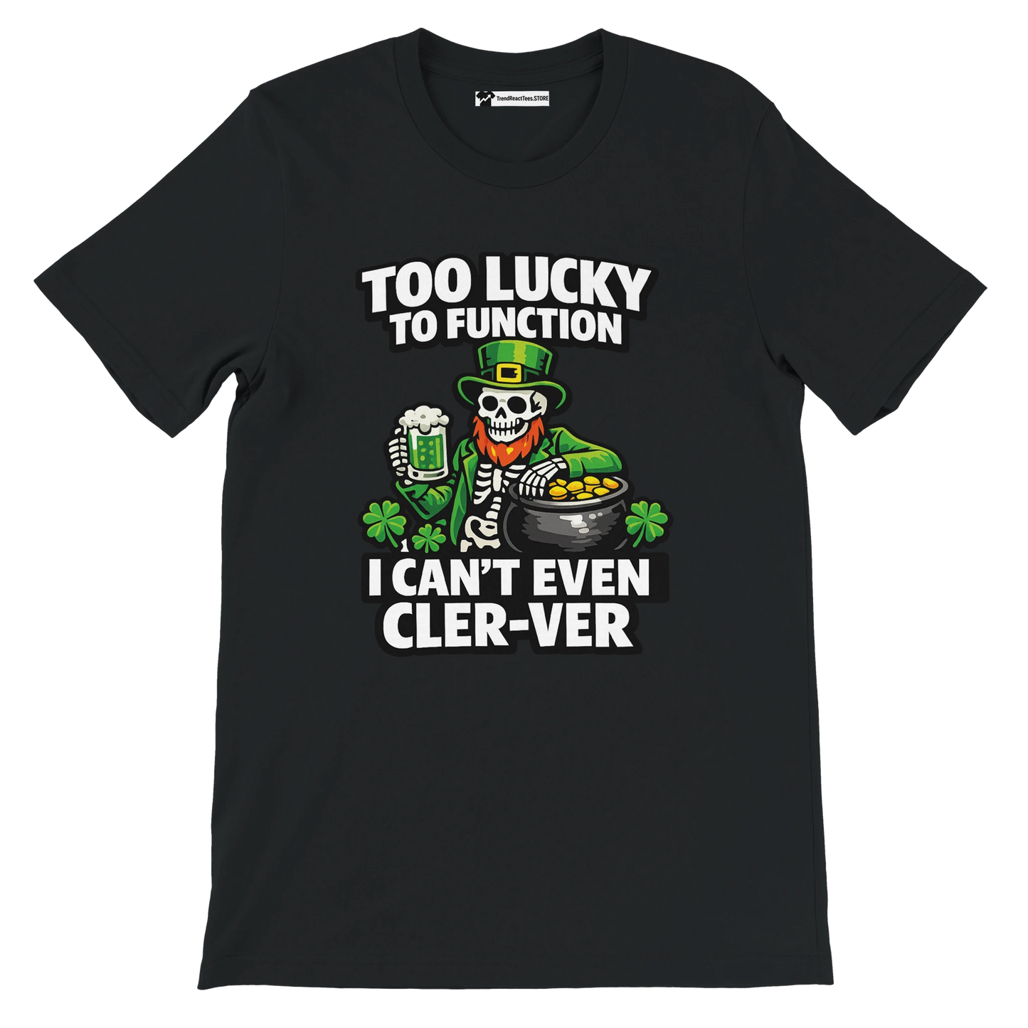 Black St. Patrick's Day tee with skeleton leprechaun, beer, gold, shamrocks, and funny 'Too Lucky to Function' text