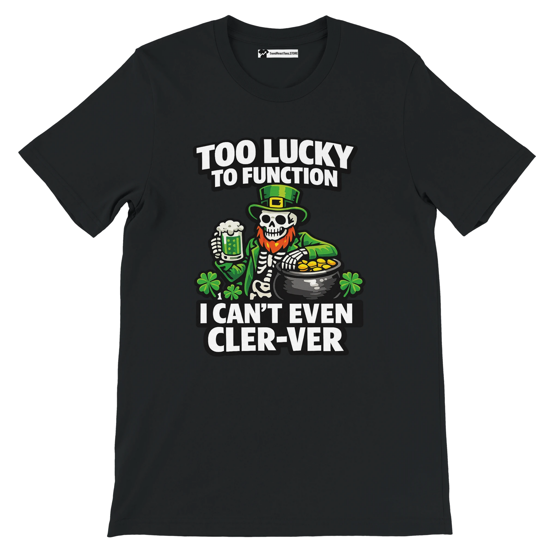 Black St. Patrick's Day tee with skeleton leprechaun, beer, gold, shamrocks, and funny 'Too Lucky to Function' text
