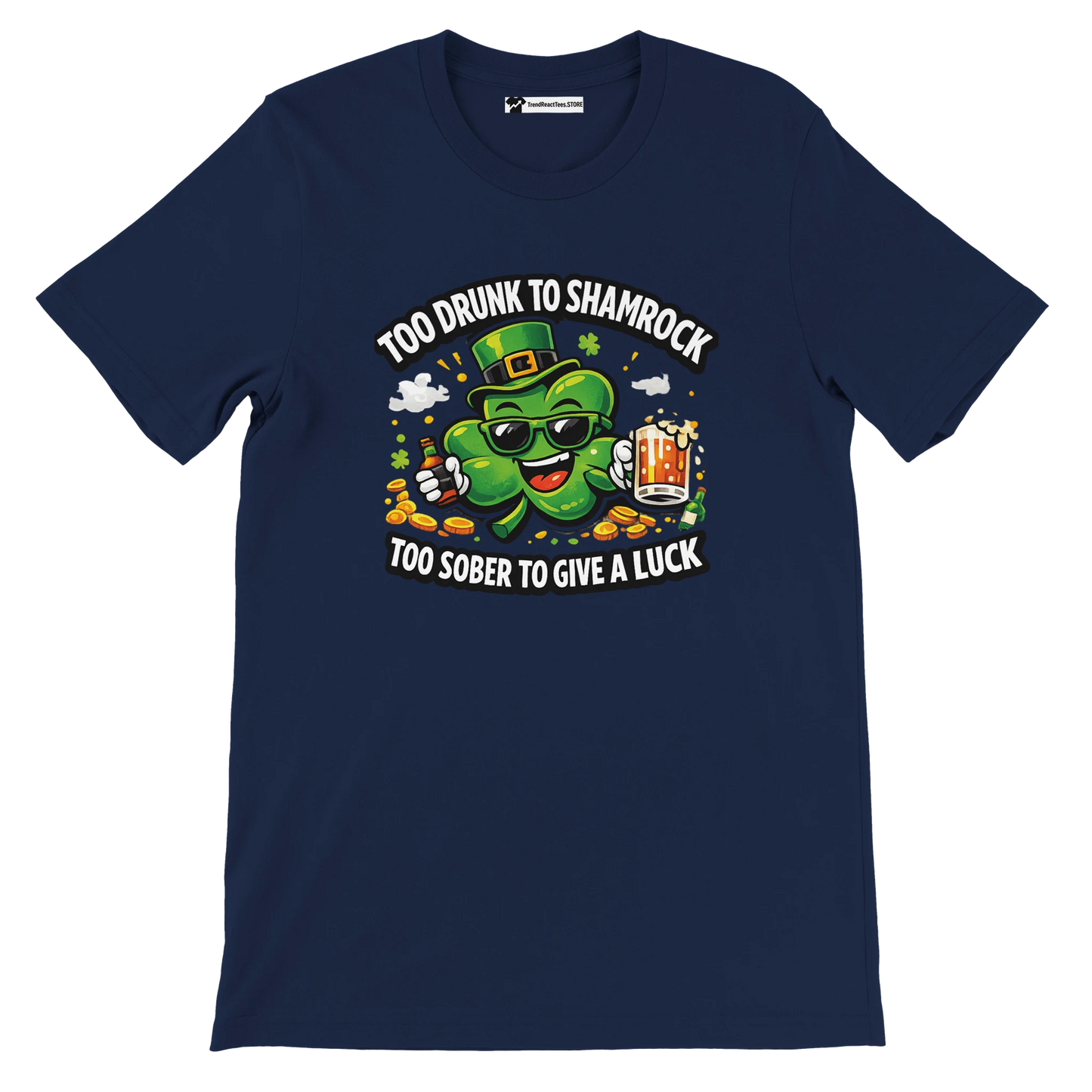 Navy t-shirt with cartoon shamrock wearing sunglasses, holding beer, surrounded by coins, St. Patrick's Day design, text says 'Too Drunk to Shamrock, Too Sober to Give a Luck'.
