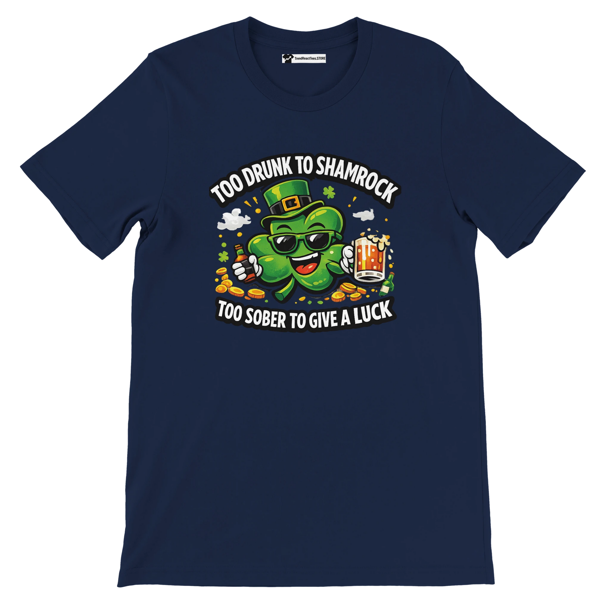 Navy t-shirt with cartoon shamrock wearing sunglasses, holding beer, surrounded by coins, St. Patrick's Day design, text says 'Too Drunk to Shamrock, Too Sober to Give a Luck'.