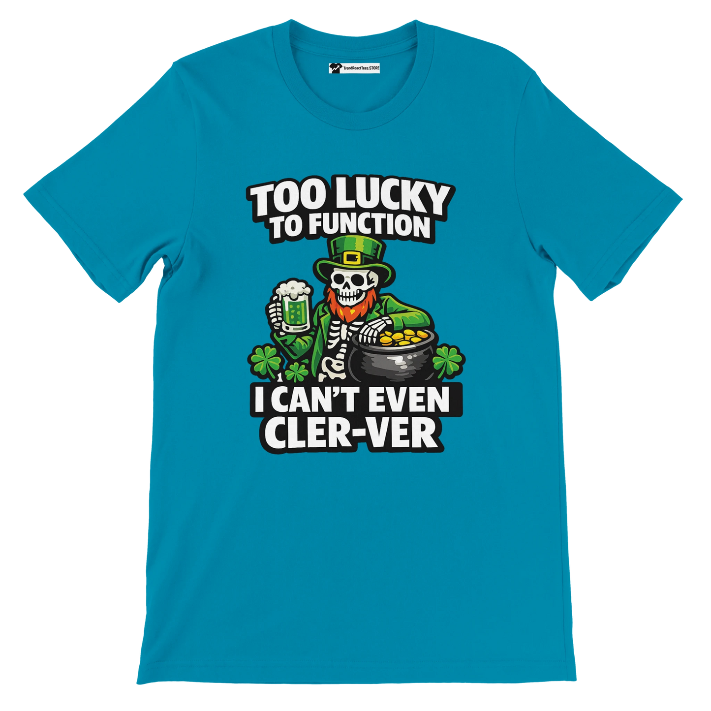 Blue St. Patrick's Day tee with skeleton leprechaun, beer, gold, shamrocks, and 'Too Lucky to Function' text