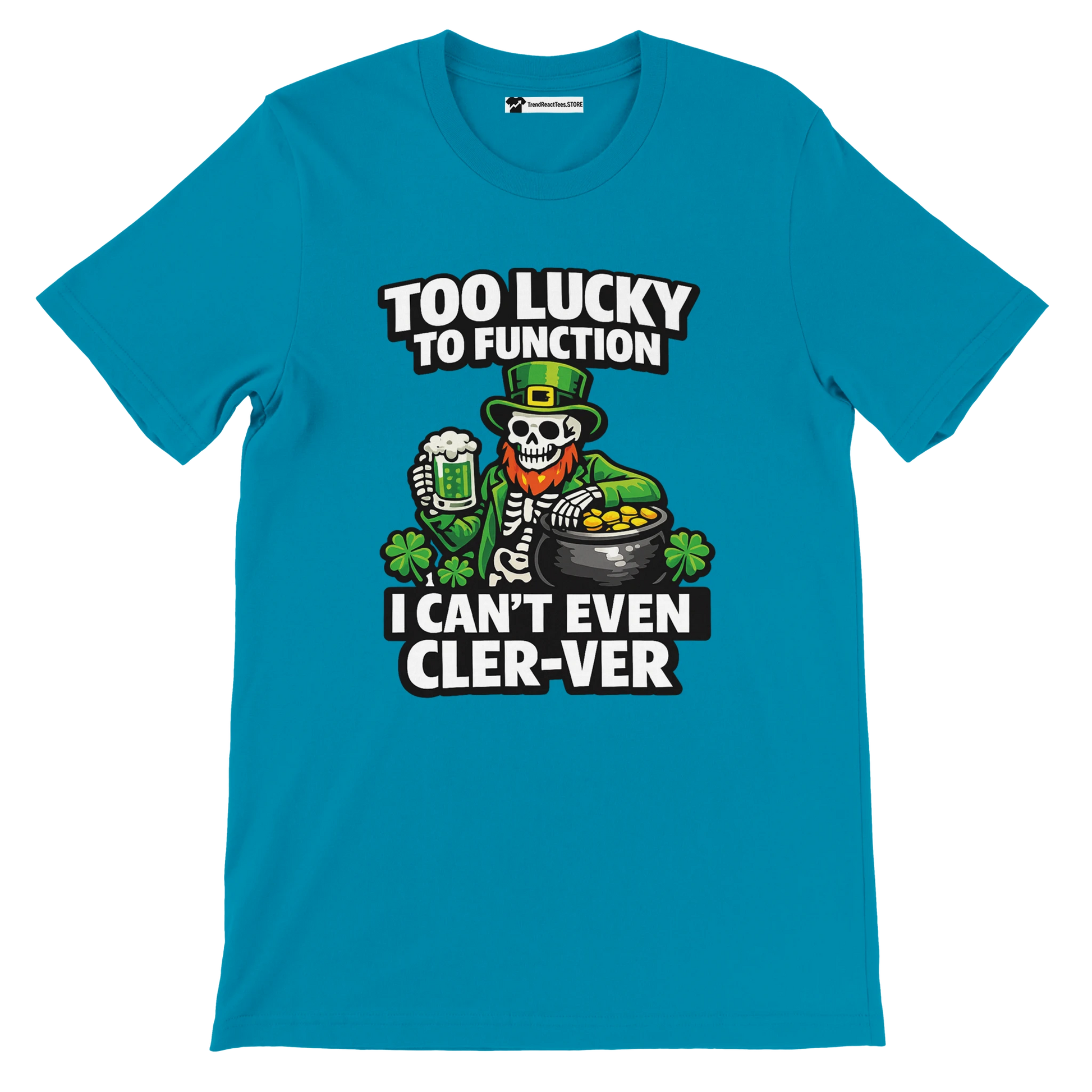 Blue St. Patrick's Day tee with skeleton leprechaun, beer, gold, shamrocks, and 'Too Lucky to Function' text