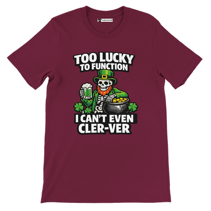 Maroon St. Patrick’s Day tee with skeleton leprechaun, beer, gold pot, shamrocks, and funny ‘Too Lucky to Function’ text