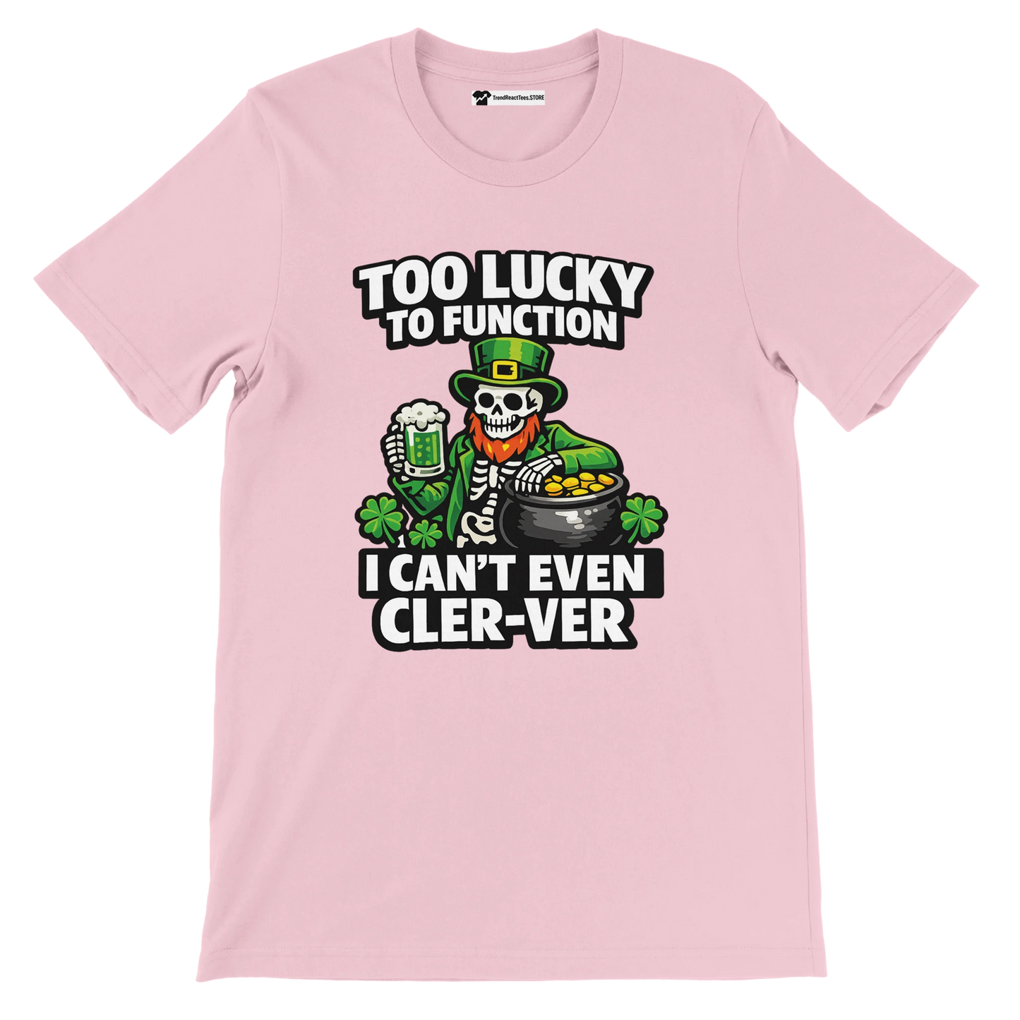 Pink St. Patrick’s Day tee with skeleton leprechaun, beer, gold pot, shamrocks, and funny text 'Too Lucky to Function'