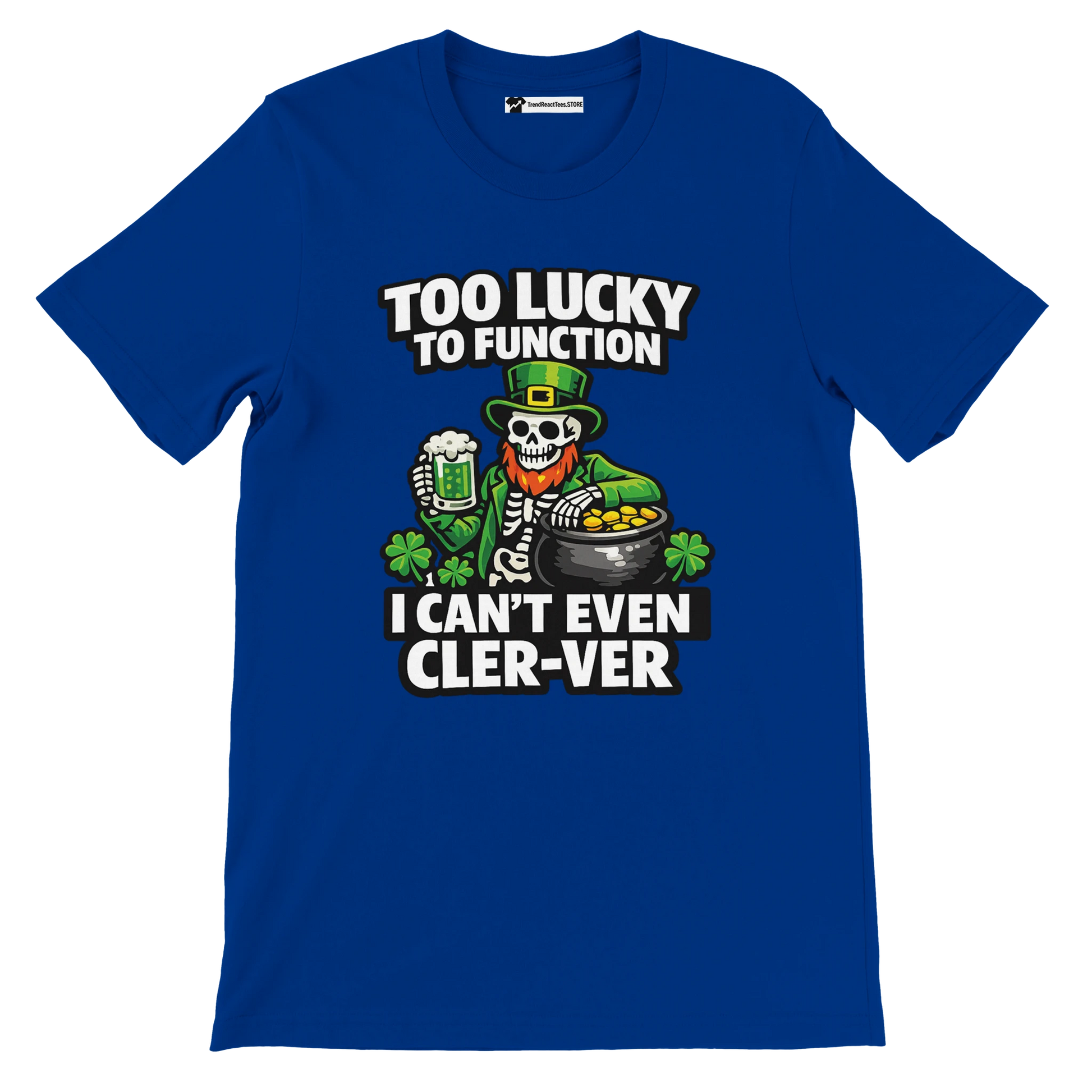 Blue St. Patrick's Day tee with skeleton leprechaun, beer, gold pot, shamrocks, and 'Too Lucky to Function' text