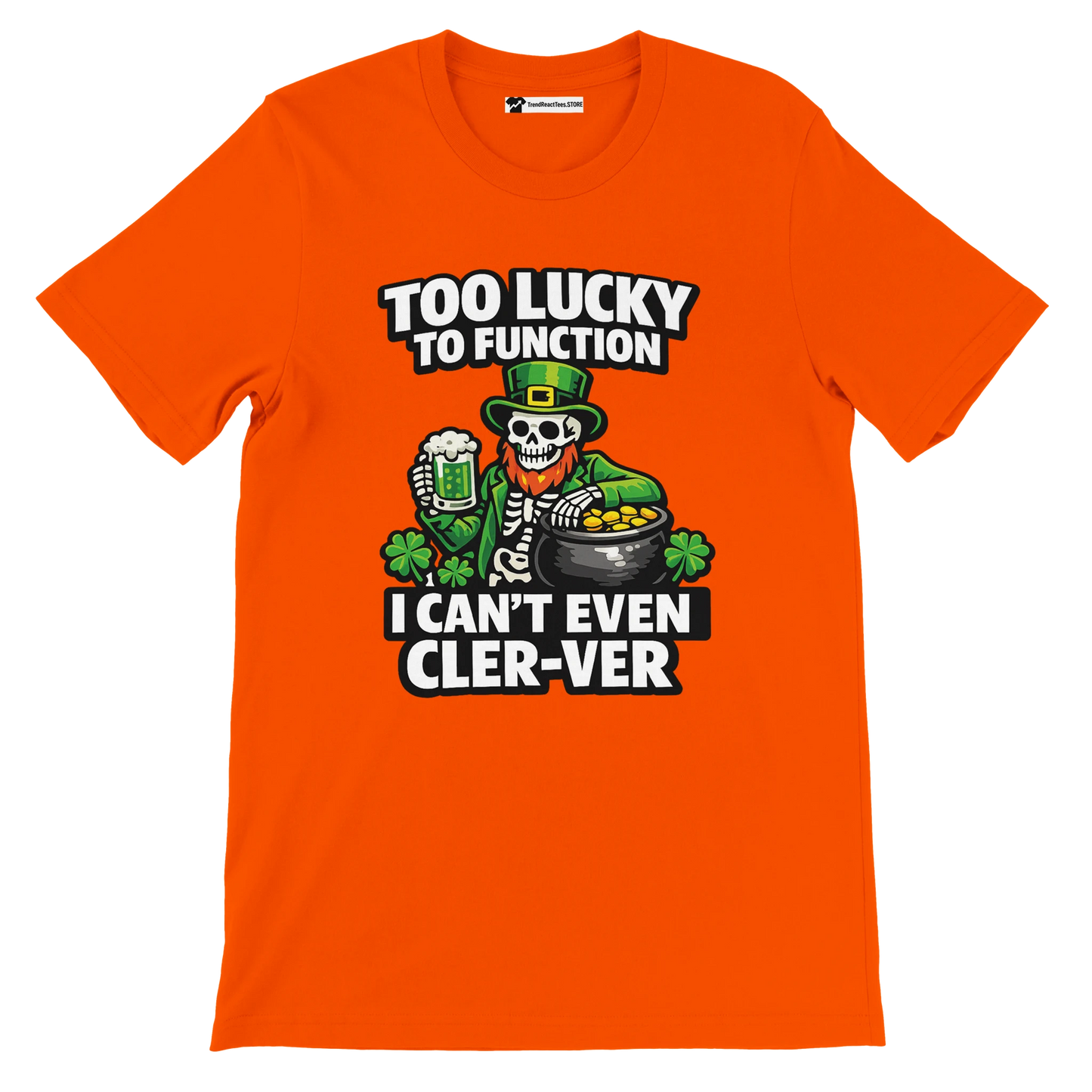 Orange St. Patrick’s Day tee with skeleton leprechaun, beer, gold pot, shamrocks, and funny text 'Too Lucky to Function'