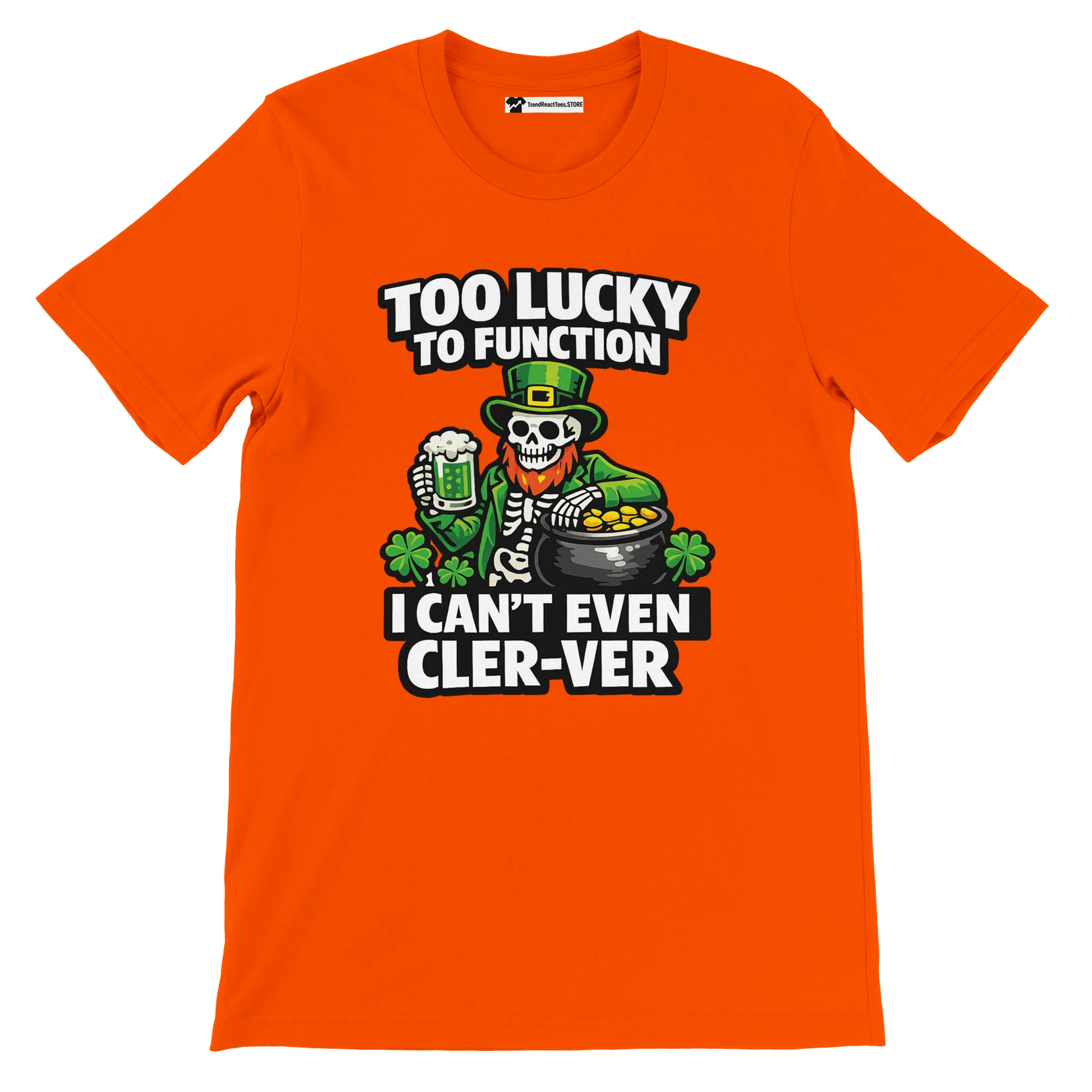 Orange St. Patrick’s Day tee with skeleton leprechaun, beer, gold pot, shamrocks, and funny text 'Too Lucky to Function'
