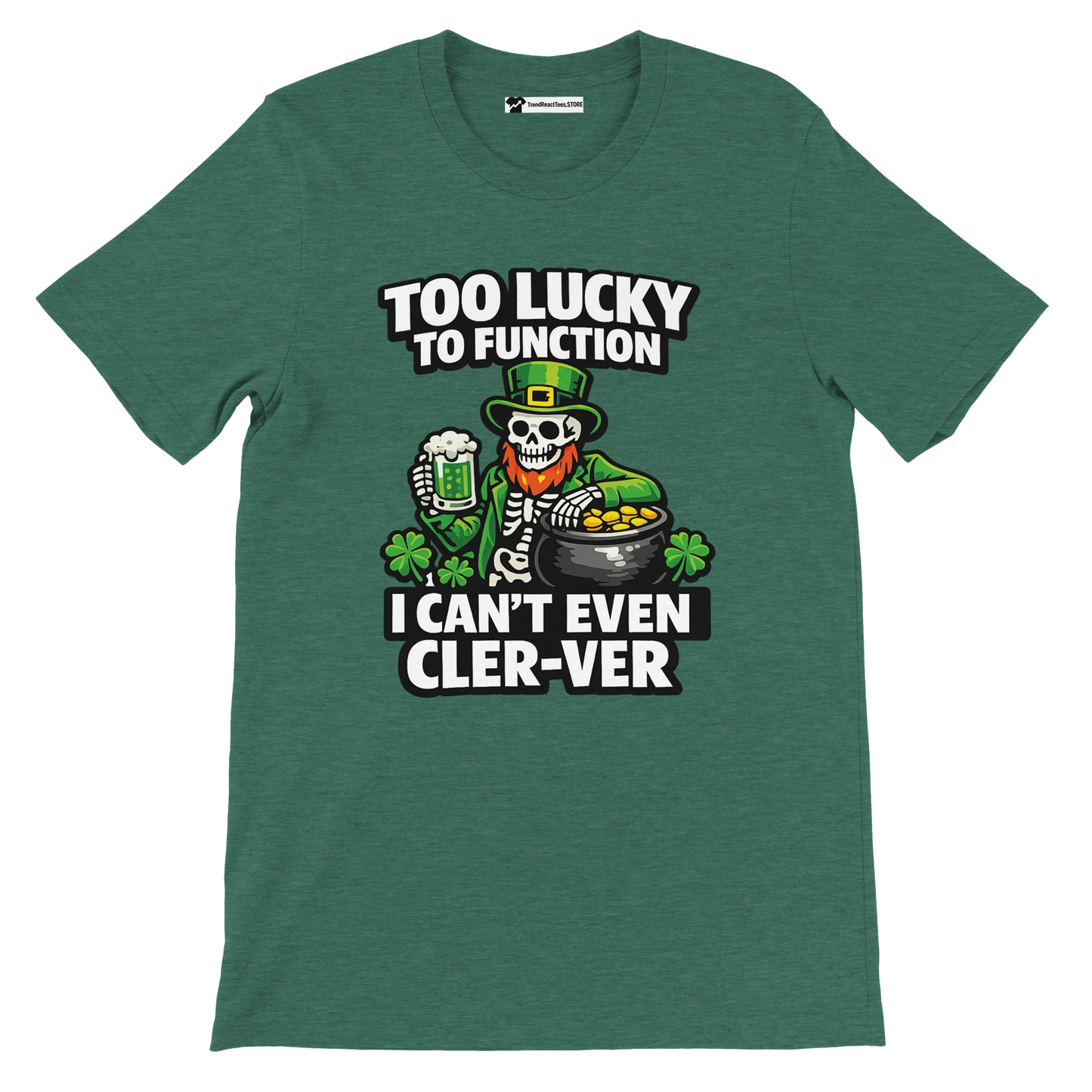 Green St. Patrick's Day tee with skeleton leprechaun, beer, gold pot, shamrocks, and funny 'Too Lucky to Function' text