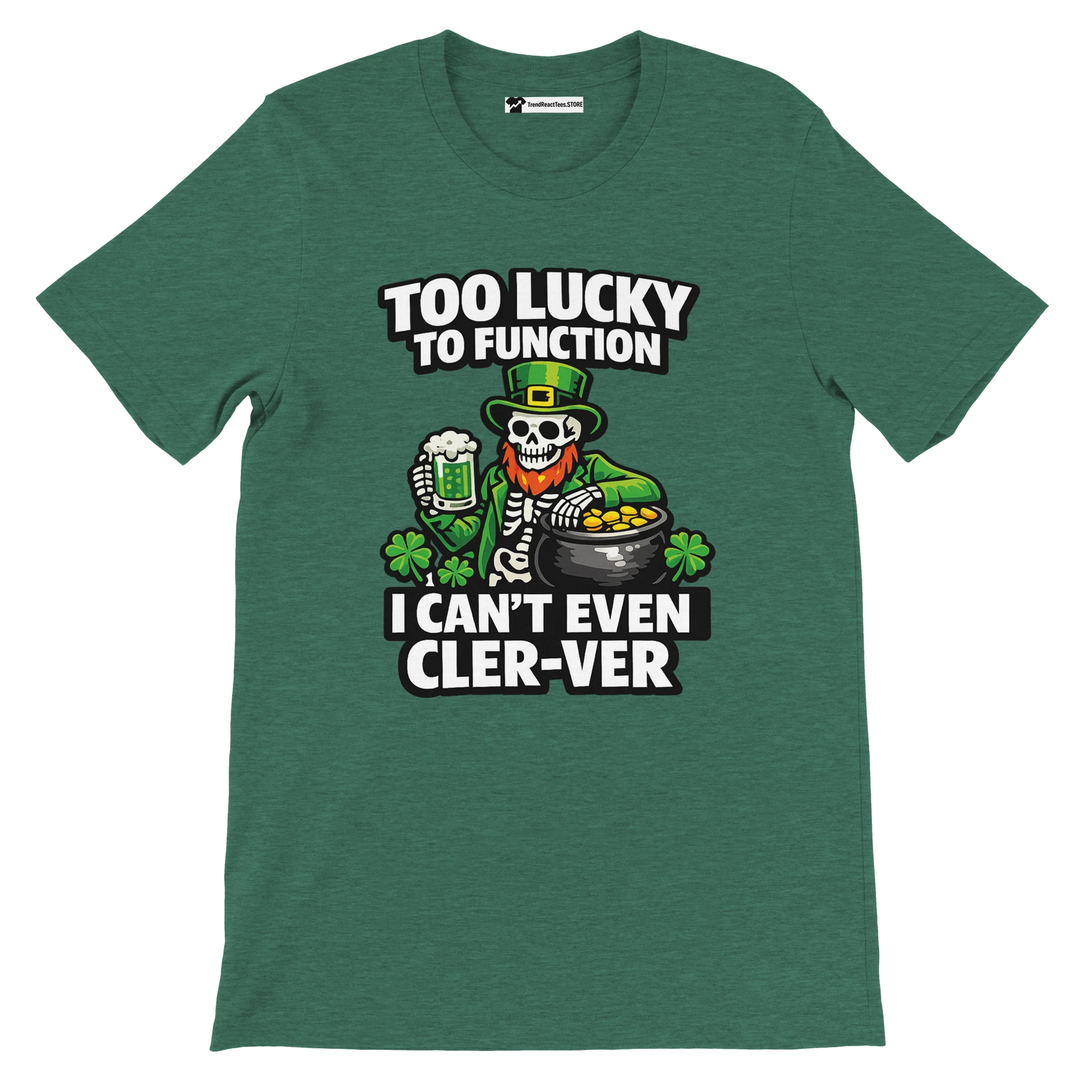 Green St. Patrick's Day tee with skeleton leprechaun, beer, gold pot, shamrocks, and funny 'Too Lucky to Function' text