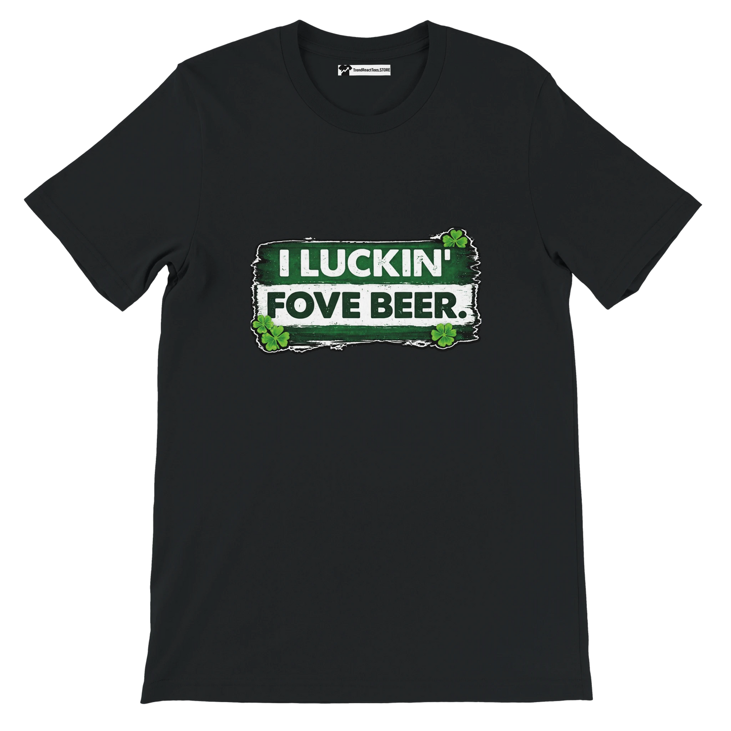 Black t-shirt with green and white graphic text 'I LUCKIN' FOVE BEER' and shamrock clovers